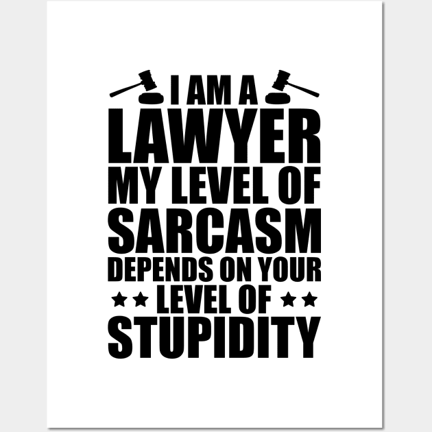 Lawyer - I am a lawyer my level of sarcasm depends on your level of stupidity Wall Art by KC Happy Shop